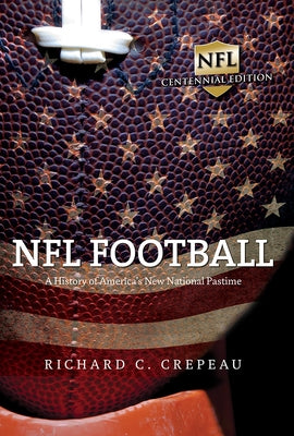 NFL Football: A History of America's New National Pastime by Crepeau, Richard C.
