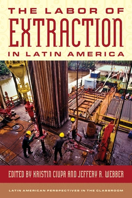 The Labor of Extraction in Latin America by Ciupa, Kristin
