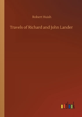 Travels of Richard and John Lander by Huish, Robert