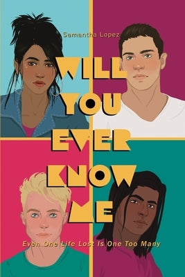 Will You Ever Know Me: Even One Life Lost is One Too Many by Lopez, Samantha