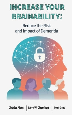 Increase Your Brainability: Reduce the Risk and Impact of Dementia by Chambers, Larry W.