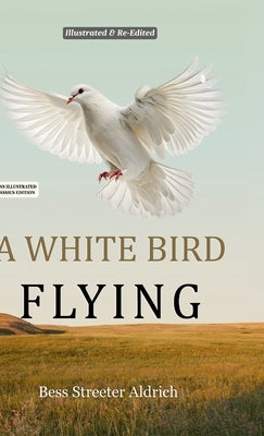 A White Bird Flying (Hans Illustrated Classics Edition): A Beautifully Illustrated & Thoughtfully Re-Edited Presentation of Bess Streeter Aldrich's Be by Streeter Aldrich, Bess