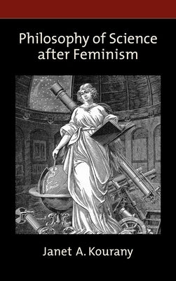 Philosophy of Science After Feminism by Kourany, Janet A.