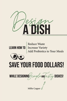 Design a Dish: Save Your Food Dollars! by Copper, Millie