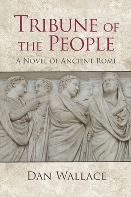 Tribune of the People: A Novel of Ancient Rome by Wallace, Dan