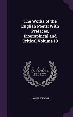 The Works of the English Poets; With Prefaces, Biographical and Critical Volume 10 by Johnson, Samuel