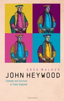 John Heywood: Comedy and Survival in Tudor England by Walker, Greg