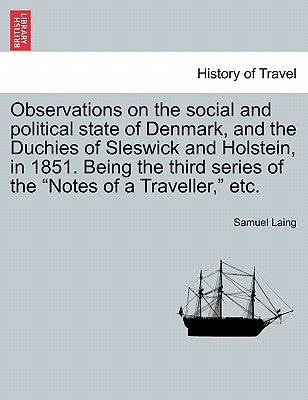 Observations on the Social and Political State of Denmark, and the Duchies of Sleswick and Holstein, in 1851. Being the Third Series of the "Notes of by Laing, Samuel