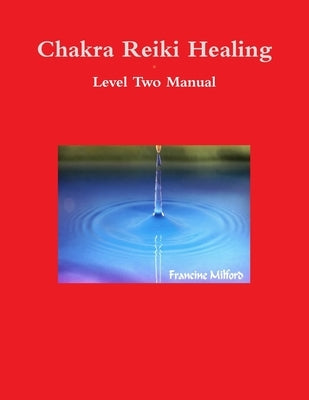 Chakra Reiki Healing Level Two Manual by Milford, Francine