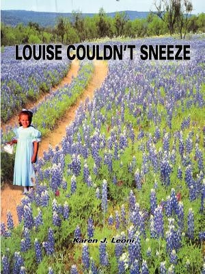 Louise Couldn't Sneeze by Leoni, Karen J.