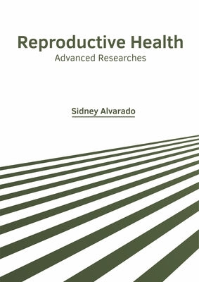 Reproductive Health: Advanced Researches by Alvarado, Sidney