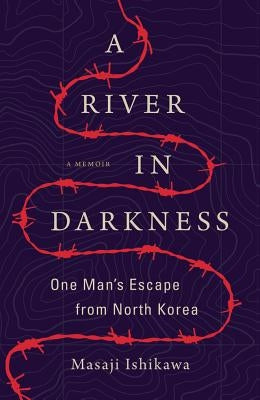 A River in Darkness: One Man's Escape from North Korea by Ishikawa, Masaji