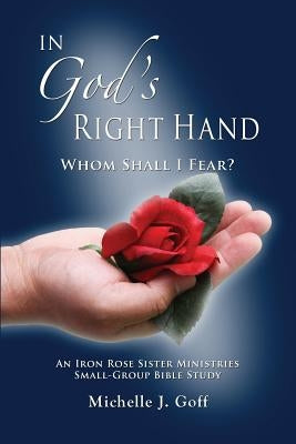 In God's Right Hand: Whom Shall I Fear by Goff, Michelle J.