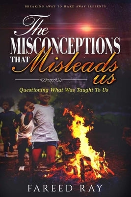 The Misconceptions That Mislead Us: Questioning what was taught to us by Ray, Fareed