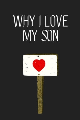 Why I Love My Son ?: Fill-in-the-Blank with 99 things you love about your Son Perfect gift for Wedding, Valentine's day and Birthdays by 2, Toptoknow