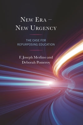 New Era - New Urgency: The Case for Repurposing Education by Merlino, F. Joseph