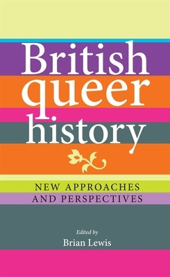 British queer history: New approaches and perspectives by Lewis, Brian