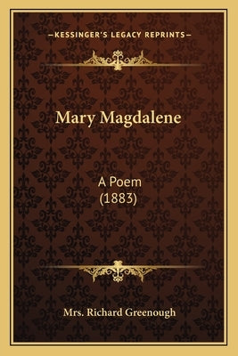 Mary Magdalene: A Poem (1883) by Greenough, Mrs Richard