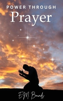 Power Through Prayer by Bounds, Edward M.