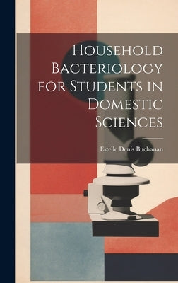 Household Bacteriology for Students in Domestic Sciences by Buchanan, Estelle Denis