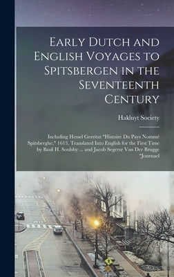 Early Dutch and English Voyages to Spitsbergen in the Seventeenth Century: Including Hessel Gerritsz "Histoire Du Pays Nommé Spitsberghe," 1613, Trans by Hakluyt Society