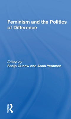 Feminism And The Politics Of Difference by Gunew, Sneja