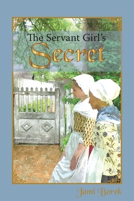 The Servant Girl's Secret by Borek, Jami
