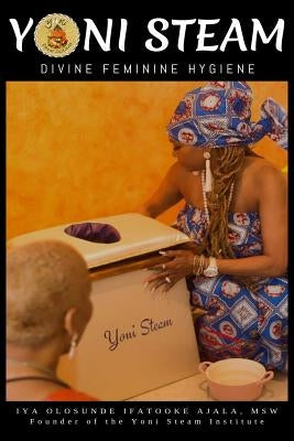 Yoni Steam: Divine Feminine Hygiene by Ajala, Olosunde
