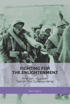 Fighting for the Enlightenment: American Volunteers' Spanish War Correspondence by Fleenor, Shem