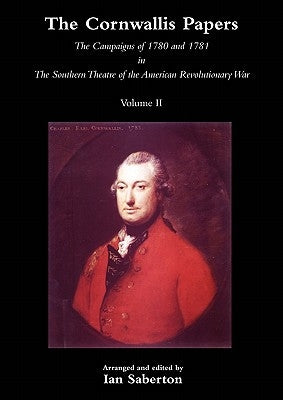 Cornwallis Papersthe Campaigns of 1780 and 1781 in the Southern Theatre of the American Revolutionary War Vol 2 by Saberton, Ian