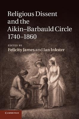 Religious Dissent and the Aikin-Barbauld Circle, 1740-1860 by James, Felicity