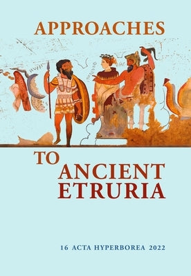 Approaches to Ancient Etruria: Volume 16 by Moltesen, Mette