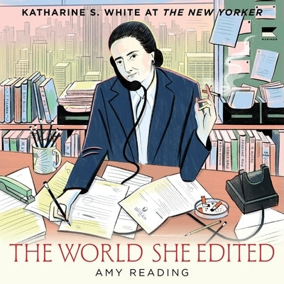 The World She Edited: Katharine S. White at the New Yorker by Reading, Amy