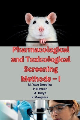 Pharmacological and Toxicological Screening Methods - I: A Comprehensive Guide to Preclinical Drug Evaluation, Laboratory Animal Handling, and Modern by M Yaso Deepika