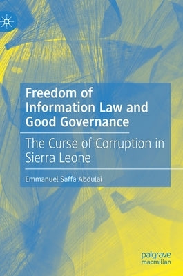 Freedom of Information Law and Good Governance: The Curse of Corruption in Sierra Leone by Abdulai, Emmanuel Saffa