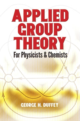 Applied Group Theory: For Physicists and Chemists by Duffey, George H.