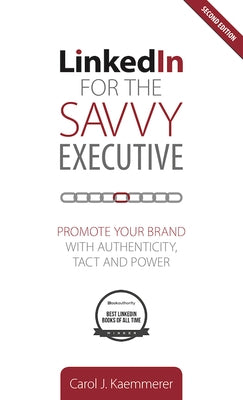 Linkedin for the Savvy Executive, Second Edition: Promote Your Brand with Authenticity, Tact and Power by Kaemmerer, Carol