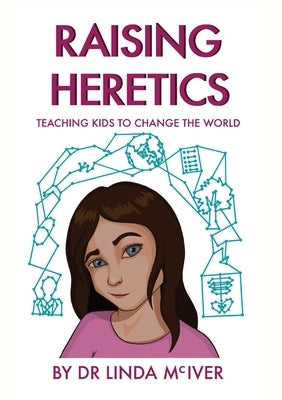 Raising Heretics: Teaching Kids to Change the World by McIver, Linda K.