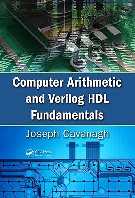 Computer Arithmetic and Verilog Hdl Fundamentals by Cavanagh, Joseph