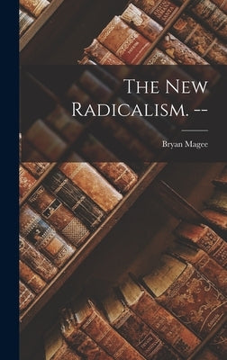 The New Radicalism. -- by Magee, Bryan