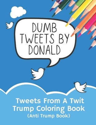 Tweets From A Twit: Trump Coloring Book (Anti Trump Books) by Doodlio