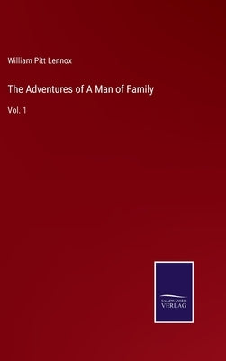 The Adventures of A Man of Family: Vol. 1 by Lennox, William Pitt