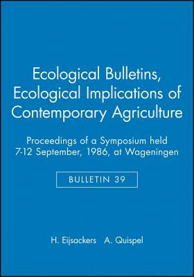 Ecological Bulletins, Ecological Implications of Contemporary Agriculture: Proceedings of a Symposium Held 7-12 September, 1986, at Wageningen by Eijsackers, H.