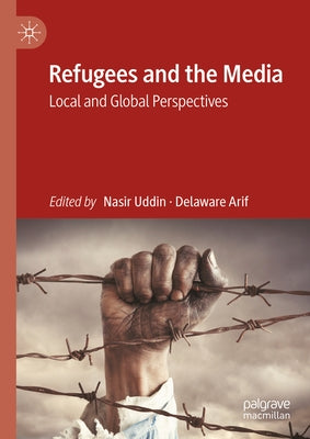 Refugees and the Media: Local and Global Perspectives by Uddin, Nasir