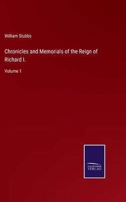Chronicles and Memorials of the Reign of Richard I.: Volume 1 by Stubbs, William