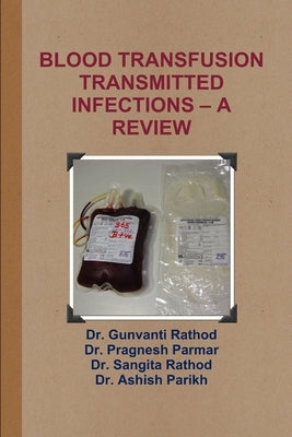 Blood Transfusion Transmitted Infections - A Review by Rathod, Gunvanti