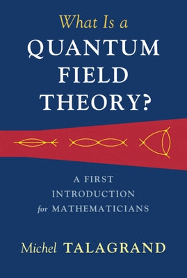What Is a Quantum Field Theory? by Talagrand, Michel