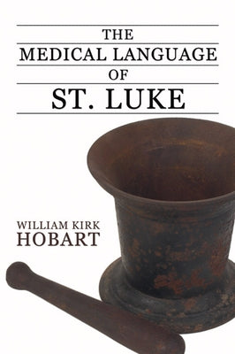 The Medical Language of St. Luke by Hobart, William K.