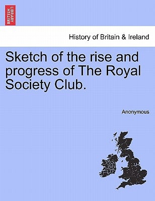 Sketch of the Rise and Progress of the Royal Society Club. by Anonymous