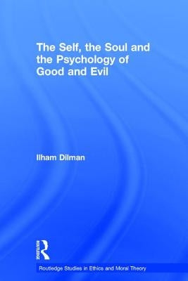 The Self, the Soul and the Psychology of Good and Evil by Dilman, Ilham